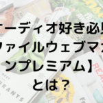 オーディオ好きにはたまらない【ファイルウェブマガジンプレミアム】をご紹介!